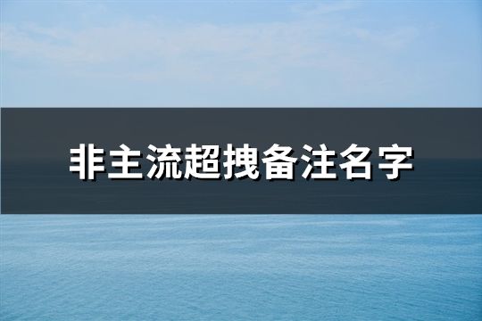 非主流超拽备注名字(共76个)