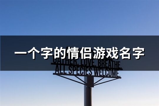 一个字的情侣游戏名字(共92个)