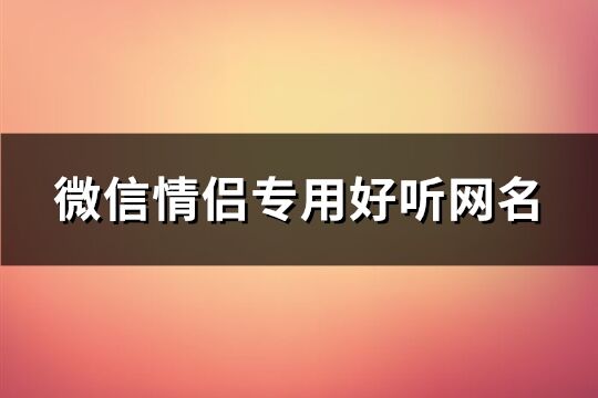 微信情侣专用好听网名(共272个)