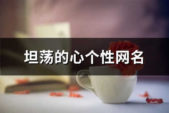 坦荡的心个性网名(102个)