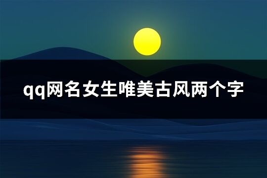 qq网名女生唯美古风两个字(241个)