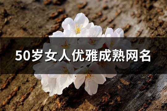 50岁女人优雅成熟网名(共75个)