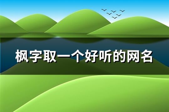 枫字取一个好听的网名(167个)