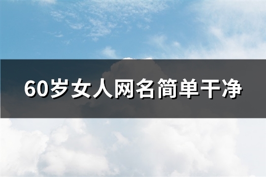 60岁女人网名简单干净(212个)