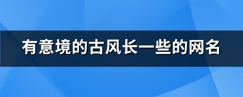 有意境的古风长一些的网名(共142个)