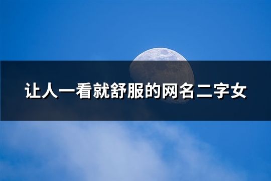 让人一看就舒服的网名二字女(精选168个)