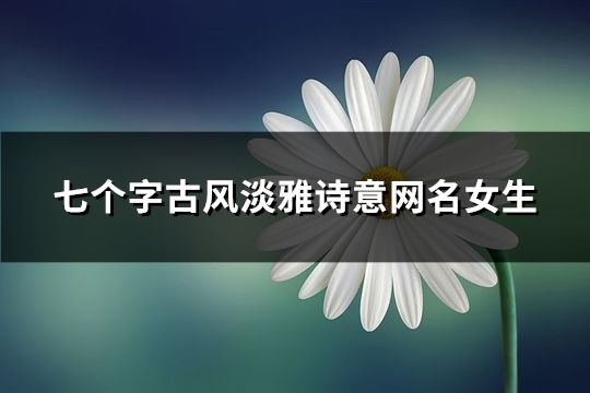 七个字古风淡雅诗意网名女生(共90个)