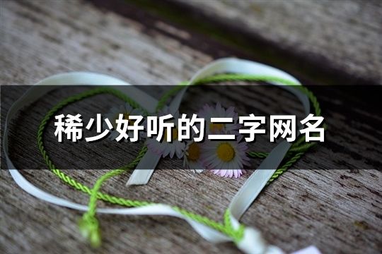 稀少好听的二字网名(精选134个)