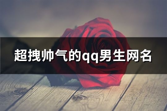 超拽帅气的qq男生网名(共179个)