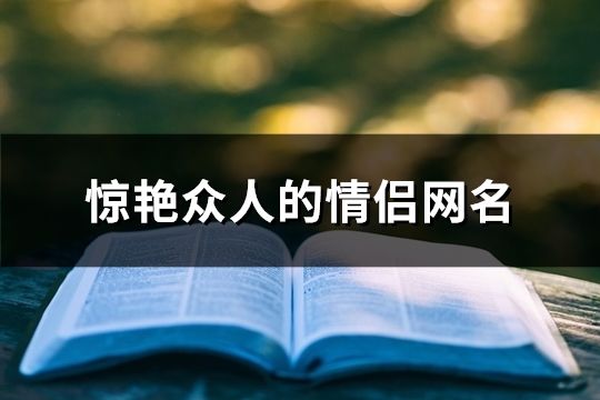 惊艳众人的情侣网名(共110个)