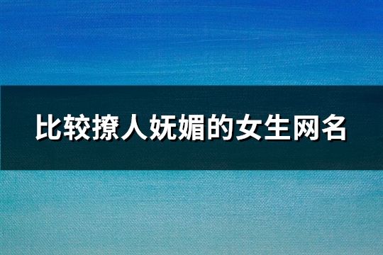 比较撩人妩媚的女生网名(184个)