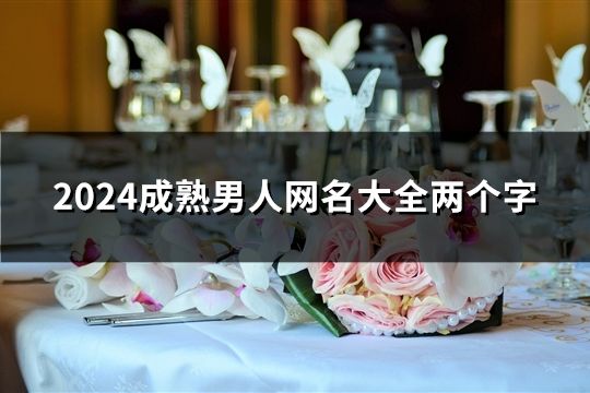 2024成熟男人网名大全两个字(精选143个)