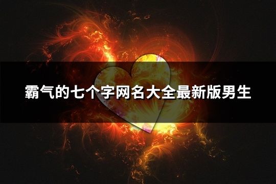 霸气的七个字网名大全最新版男生(共81个)