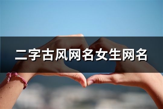 二字古风网名女生网名(共166个)