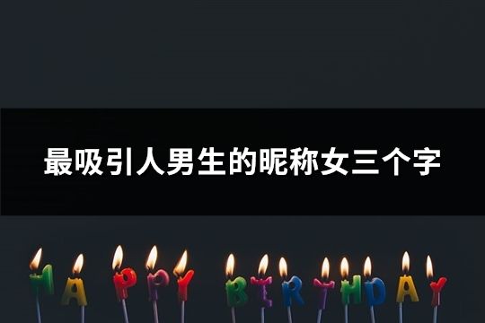 最吸引人男生的昵称女三个字(161个)