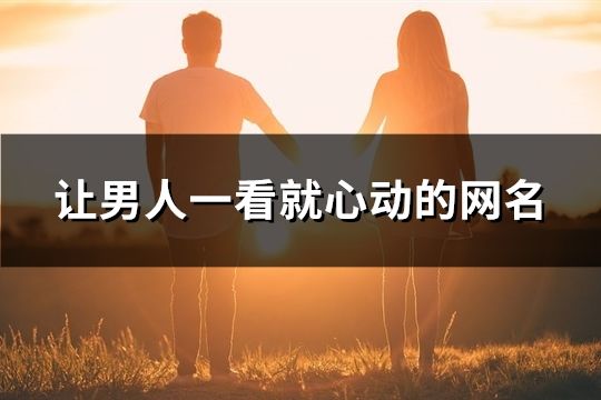 让男人一看就心动的网名(精选139个)