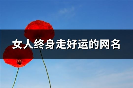 女人终身走好运的网名(精选146个)