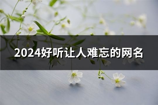 2024好听让人难忘的网名(精选66个)