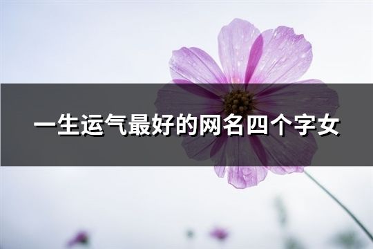 一生运气最好的网名四个字女(共148个)