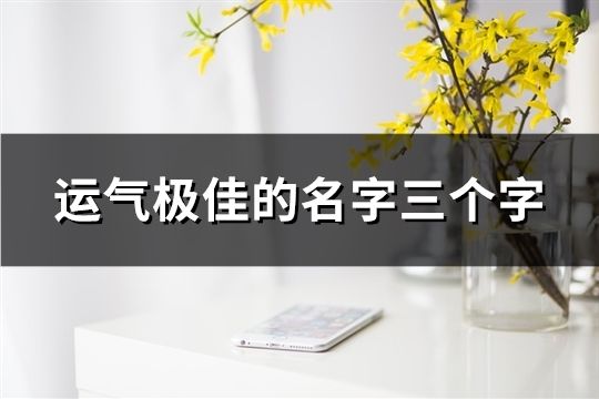 运气极佳的名字三个字(共50个)