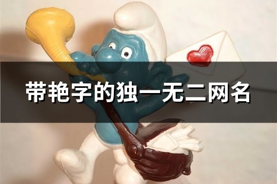 带艳字的独一无二网名(102个)