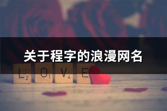 关于程字的浪漫网名(87个)