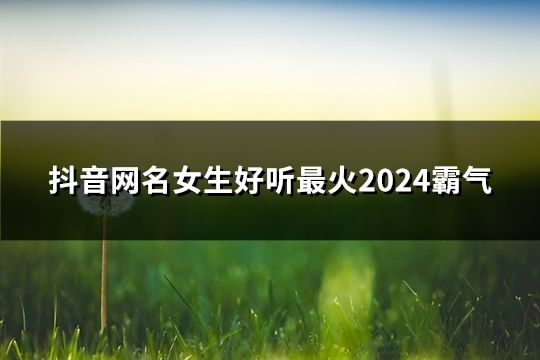 抖音网名女生好听最火2024霸气(共193个)