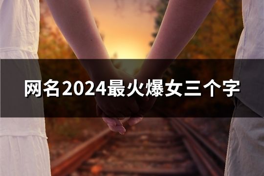 网名2024最火爆女三个字(197个)